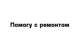 Помогу с ремонтом